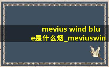 mevius wind blue是什么烟_meviuswindblue香烟